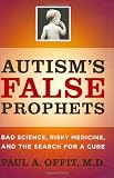 Autisms False Prophets: Bad Science, Risky Medicine, and the Search for a Cure