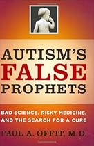 Autism's False Prophets: Bad Science, Risky Medicine, and the Search for a Cure