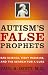 Autism's False Prophets: Bad Science, Risky Medicine, and the Search for a Cure