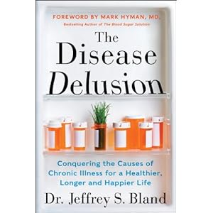 The Disease Delusion: Conquering the Causes of Chronic Illness for a Healthier, Longer, and Happier Life