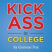 Kick Ass in College: A Guerrilla Guide to College Success | [Gunnar Fox]