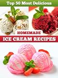 Top 50 Most Delicious Homemade Ice Cream Recipes (Recipe Top 50s)