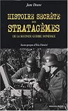 Histoire secr�te des stratag�mes de la Seconde Guerre mondiale : Duperie, tromperie, intoxication, illusion de 1939 � 1945