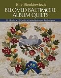 Elly Sienkiewicz s Beloved Baltimore Album Quilts: 25 Blocks, 12 Quilts, Embellishment Techniques