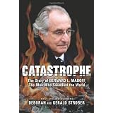 Catastrophe: The Story of Bernard L. Madoff, the Man Who Swindled the World
