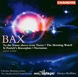 Bax: To the Name above every Name; The Morning Watch; St. Patricks Breastplate; Nocturnes