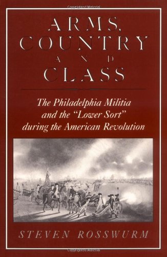 Arms, Country, and Class: The Philadelphia Militia and the Lower Sort during the American Revolution