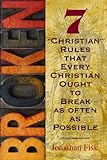 Broken: 7 ''Christian'' Rules That Every Christian Ought to Break as Often as Possible