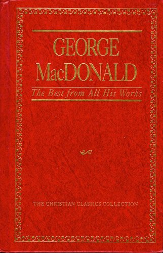 George Macdonald, the Best from All His Works (The Christian Classics Collection ; Vol. 1)