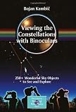 Viewing the Constellations with Binoculars: 250+ Wonderful Sky Objects to See and Explore (Patrick Moore's Practical Astronomy Series) Viewing the Constellations with Binoculars: 250+ Wonderful Sky Objects to See and Explore (Patrick Moore's Practical Astronomy Series)