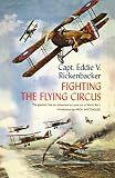 Fighting the Flying Circus: The Greatest True Air Adventure to Come out of World War I