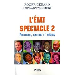 L'Etat spectacle : Volume 2 Politique, casting et m�dias