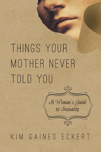 Things Your Mother Never Told You: A Woman's Guide to Sexuality