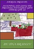 Eternal Presents: Accepting and Using the Precious, Intangible Gifts Others Give Us