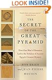 The Secret of the Great Pyramid: How One Man's Obsession Led to the Solution of Ancient Egypt's Greatest Mystery