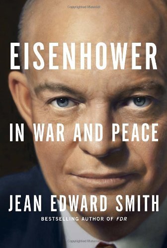 Eisenhower in War and Peace by Smith, Jean Edward (2012) Hardcover