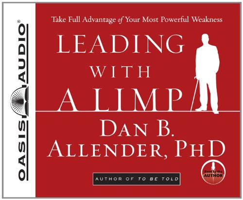 Download Leading With a Limp: Take Full Advantage of Your Most Powerful Weakness