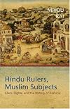Hindu Rulers, Muslim Subjects: Islam, Rights, and the History of Kashmir