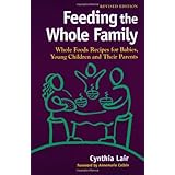 feeding the whole family whole foods recipes for babies young children and their parents