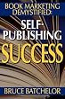Book Marketing DeMystified: Enjoy Discovering the Optimal Way to Sell Your Self-Published Book, Practical advice from the inventor of print-on-demand (POD) publishing