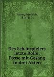 Des Schauspielers letzte Rolle; Posse mit Gesang in drei Akten