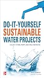 Do-It-Yourself Sustainable Water Projects : Collect, Store, Purify, and Drill for Water (Do It Yourself)