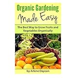 organic gardening made easy the best way to grow fruits and vegetables organically