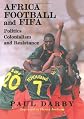 Africa, Football and FIFA: Politics, Colonialism and Resistance (Sport in the Global Society)