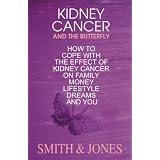 Kidney Cancer. And The Butterfly. How To Cope With The Effect Of Kidney Cancer On Family, Money, Lifestyle, Dreams And You