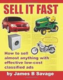 Sell It Fast: How to sell almost anything with effective low-cost classified ads