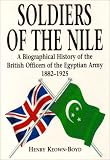 Soldiers of the Nile : a biographical history of the British officers of the Egyptian Army, 1882-1925