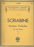 Scriabine, Sixteen Preludes for the Piano (Schirmers Library of Musical Classics, Piano Solo Collections, Series Four, 1684)