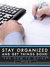 Stay Organized and Get Things Done: The How-To Guide