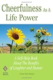 Cheerfulness as a Life Power: A Self-Help Book About the Benefits of Laughter and Humor