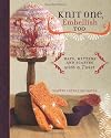 Knit One, Embellish Too: Hats, Mittens And Scarves With A Twist