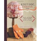 Knit One, Embellish Too: Hats, Mittens And Scarves With A Twist ~ Cosette Cornelius-Bates