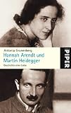 Hannah Arendt und Martin Heidegger: Geschichte einer Liebe - Antonia Grunenberg