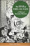 The Irish of Portland, Maine: A History of Forest City Hibernians (American Heritage)