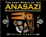 The Lost World of the Anasazi: Exploring the Mysteries of Chaco Canyon