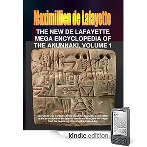 The New De Lafayette Mega Encyclopedia of the Anunnaki. Volume 1. (Everything you wanted to know about the Anunnaki and their civilization on Earth from 450,000 B.C. to the present day.)