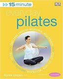 15-minute Everyday Pilates: Four 15-Minute Workouts: Get Real Results Anytime, Anywhere Four 15-minute Workouts (15 Minute Fitness)