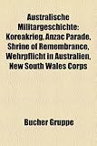 Australische Militärgeschichte: Koreakrieg, Erster Weltkrieg, ANZAC Parade, Shrine of Remembrance, Wehrpflicht in Australien, New South Wales Corps, ... Australian War Memorial, ANZAC Day