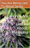 You Are Being Lied To About: Marijuana