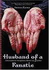 Husband of a Fanatic: A Personal Journey Through India, Pakistan, Love, and Hate