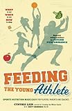 Feeding the Young Athlete: Sports Nutrition Made Easy for Players, Parents, and Coaches