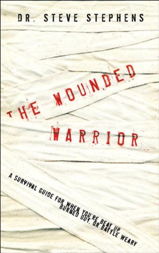 The Wounded Warrior: A Survival Guide for When You're Beat Up, Burned Out, or Battle Weary