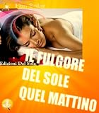 IL FULGORE DEL SOLE QUEL MATTINO (Collana Un Racconto Un Mistero)