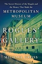 Rogues' Gallery: The Secret History of the Moguls and the Money that Made the Metropolitan Museum