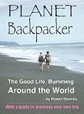 Planet Backpacker: The Good Life Bumming Around the World