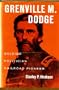 Grenville M. Dodge: Soldier, Politician, Railroad Pioneer